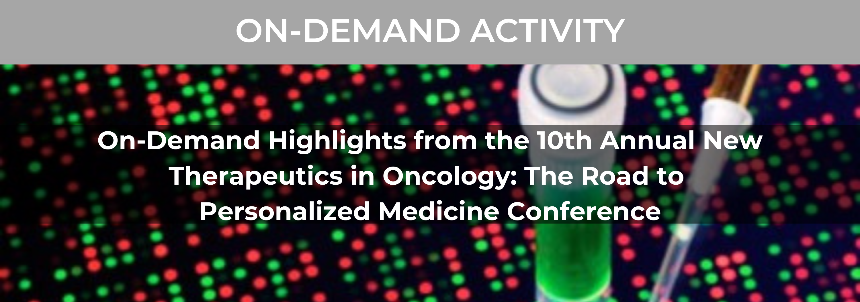 On-Demand Highlights from the 10th Annual New Therapeutics in Oncology: The Road to Personalized Medicine Conference Banner